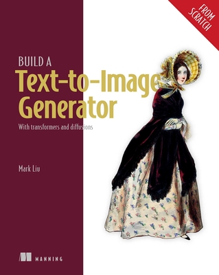 Coperta cărții 'Build a Text-To-Image Generator (from Scratch): With Transformers and Diffusions - Mark Liu'