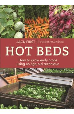 Hot Beds: How to Grow Early Crops Using an Age-Old Technique: New Edition - Jack First