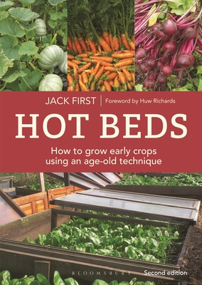 Hot Beds: How to Grow Early Crops Using an Age-Old Technique: New Edition - Jack First