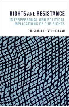 Poza produsului Rights and Resistance: Interpersonal and Political Implications of Our Rights - Christopher Heath Wellman