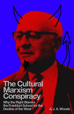 Coperta cărții 'The Cultural Marxism Conspiracy: Why the Right Blames the Frankfurt School for the Decline of the West - A. J. A. Woods'