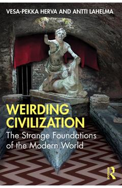 Coperta cărții 'Weirding Civilization: The Strange Foundations of the Modern World - Vesa-pekka Herva'