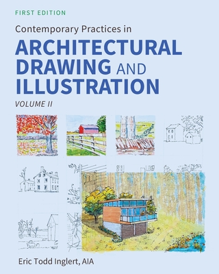 Coperta cărții 'Contemporary Practices in Architectural Drawing and Illustration: Volume II - Eric Todd Inglert'