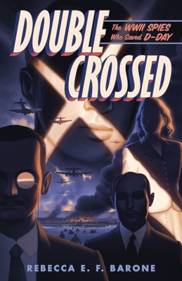 Coperta cărții 'Double Crossed: The WWII Spies Who Saved D-Day - Rebecca E. F. Barone'