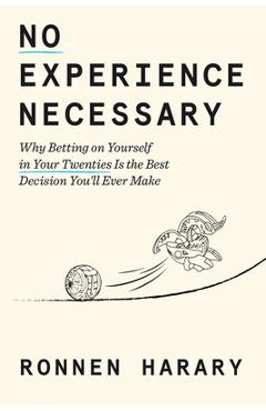 Coperta cărții 'No Experience Necessary: Why Betting on Yourself in Your Twenties Is the Best Decision You'll Ever Make - Ronnen Harary'