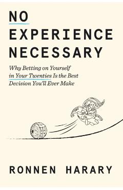 No Experience Necessary: Why Betting on Yourself in Your Twenties Is the Best Decision You'll Ever Make - Ronnen Harary