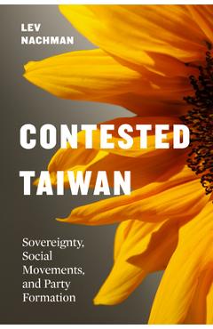Coperta cărții 'Contested Taiwan: Sovereignty, Social Movements, and Party Formation - Lev Nachman'