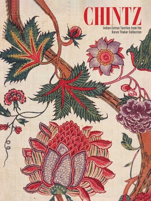 Chintz: Indian Cotton Textiles from the Karun Thakar Collection - Avalon Fotheringham
