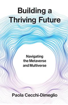 Poza produsului Building a Thriving Future: Navigating the Metaverse and Multiverse - Paola Cecchi-dimeglio
