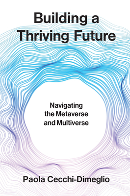 Building a Thriving Future: Navigating the Metaverse and Multiverse - Paola Cecchi-dimeglio