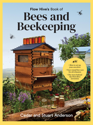 Flow Hive's Book of Bees and Beekeeping: Protect, Enjoy, Harvest - Cedar Anderson