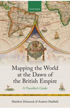 Mapping the World at the Dawn of the British Empire: A Traveller's Guide - Matthew Dimmock