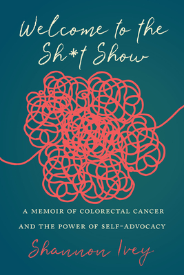 Coperta cărții 'Welcome to the Sh*t Show: A Memoir of Colorectal Cancer and the Power of Self-Advocacy - Shannon Ivey'