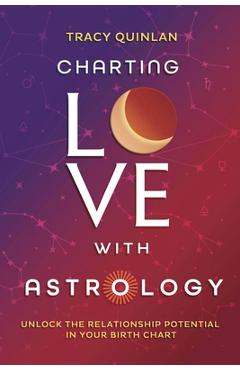 Coperta cărții 'Charting Love with Astrology: Unlock the Relationship Potential in Your Birth Chart - Tracy Quinlan'