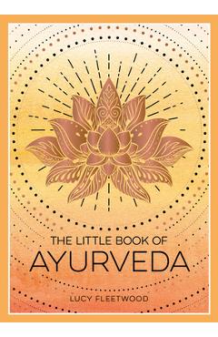 Poza produsului The Little Book of Ayurveda: A Beginner's Guide to the Art of Balancing Mind, Body and Spirit - Lucy Fleetwood