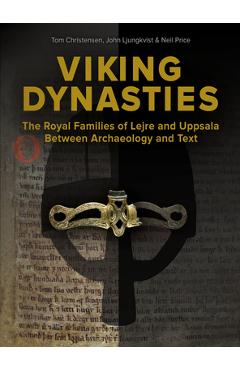Coperta cărții 'Viking Dynasties: The Royal Families of Lejre and Uppsala Between Archaeology and Text - Tom Christensen'