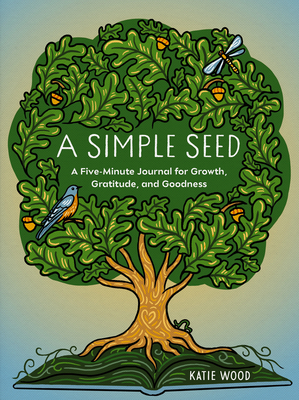 A Simple Seed: A Five-Minute Journal for Growth, Gratitude, and Goodness - Katie Wood