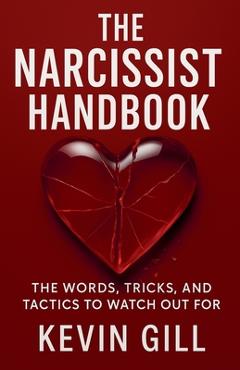 Coperta cărții 'The Narcissist Handbook: Recognise the Narcissist: The Lies, Love Bombing, and Manipulation That Break You - Kevin Gill'