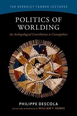 Coperta cărții 'Politics of Worlding: An Anthropological Contribution to Cosmopolitics - Philippe Descola'