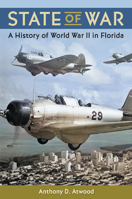 State of War: A History of World War II in Florida - Anthony D. Atwood