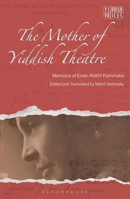 The Mother of Yiddish Theatre: Memoirs of Ester-Rokhl Kaminska - Mikhl Yashinsky