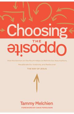 Coperta cărții 'Choosing the Opposite: How the Sermon on the Mount Helps Us Rethink Our Assumptions, Recalibrate Our Instincts, and'