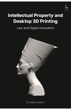 Coperta cărții 'Intellectual Property and Desktop 3D Printing: Law and Digital Innovation - Plamen Dinev'