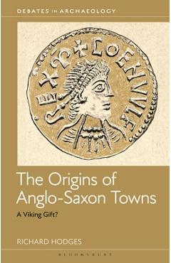 Coperta cărții 'The Origins of Anglo-Saxon Towns: A Viking Gift? - Richard Hodges'