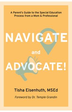 Poza produsului Navigate and Advocate: A Parent's Guide to the Special Education Process from a Mom and a Professional - Tisha Eisenhuth