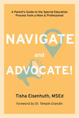 Navigate and Advocate: A Parent's Guide to the Special Education Process from a Mom and a Professional - Tisha Eisenhuth
