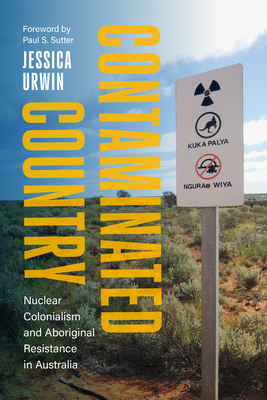 Contaminated Country: Nuclear Colonialism and Aboriginal Resistance in Australia - Jessica Urwin