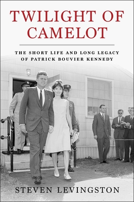 Coperta cărții 'Twilight of Camelot: The Short Life and Long Legacy of Patrick Bouvier Kennedy - Steven Levingston'
