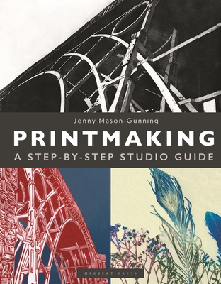 Coperta cărții 'Printmaking: A Step-By-Step Studio Guide - Jenny Mason-gunning'