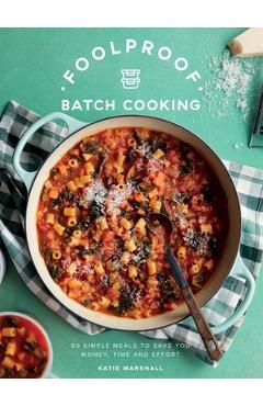 Poza produsului Foolproof Batch Cooking: 60 Simple Meals to Save You Money, Time and Effort - Katie Marshall