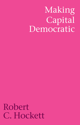 Making Capital Democratic: A Reconstruction of State, Credit, and Finance - Robert C. Hockett