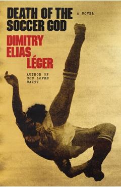 Coperta cărții 'Death of the Soccer God - Dimitry Elias Léger'