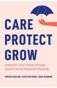 Coperta cărții 'Care, Protect, Grow: Empower Your Family Through Special Needs Financial Planning - Kristin Carleton'