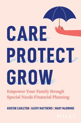 Coperta cărții 'Care, Protect, Grow: Empower Your Family Through Special Needs Financial Planning - Kristin Carleton'
