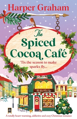 The Spiced Cocoa Café: A totally heart-warming, addictive and cozy Christmas romance - Harper Graham