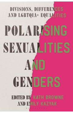 Polarising Sexualities and Genders: Divisions, Differences and Lgbtqia+ Equalities - Kath Browne