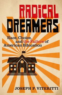 Radical Dreamers: Race, Choice, and the Failure of American Education - Joseph P. Viteritti