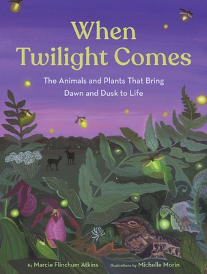 Coperta cărții 'When Twilight Comes: The Animals and Plants That Bring Dawn and Dusk to Life - Marcie Flinchum Atkins'