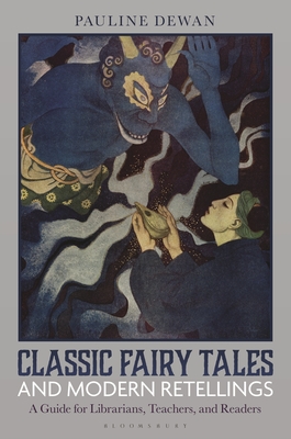 Classic Fairy Tales and Modern Retellings: A Guide for Librarians, Teachers, and Readers - Pauline Dewan