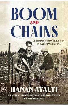 Boom and Chains: A Yiddish Novel Set in Israel/Palestine - Hanan Ayalti
