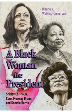 Poza produsului A Black Woman for President: Shirley Chisholm, Carol Moseley Braun, and Kamala Harris - Dianna N. Watkins-dickerson