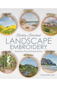 Coperta cărții 'Richly Stitched Landscape Embroidery: Mastering Thread Painted Scenes - Cassandra Dias'