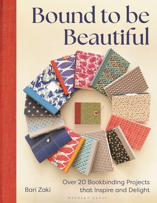 Coperta cărții 'Bound to Be Beautiful: Over 20 Bookbinding Projects That Inspire and Delight - Bari Zaki'