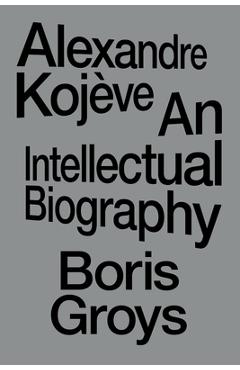 Poza produsului Alexandre Kojève: An Intellectual Biography - Boris Groys