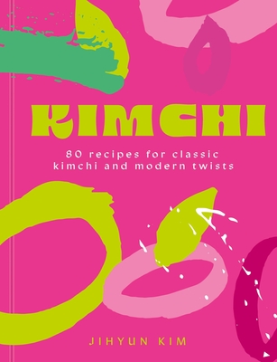 Coperta cărții 'Kimchi: 80 Recipes for Classic Kimchi and Modern Twists - Jihyun 'kimmy' Kim'
