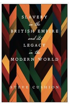 Poza produsului Slavery in the British Empire and Its Legacy in the Modern World - Stephen Cushion